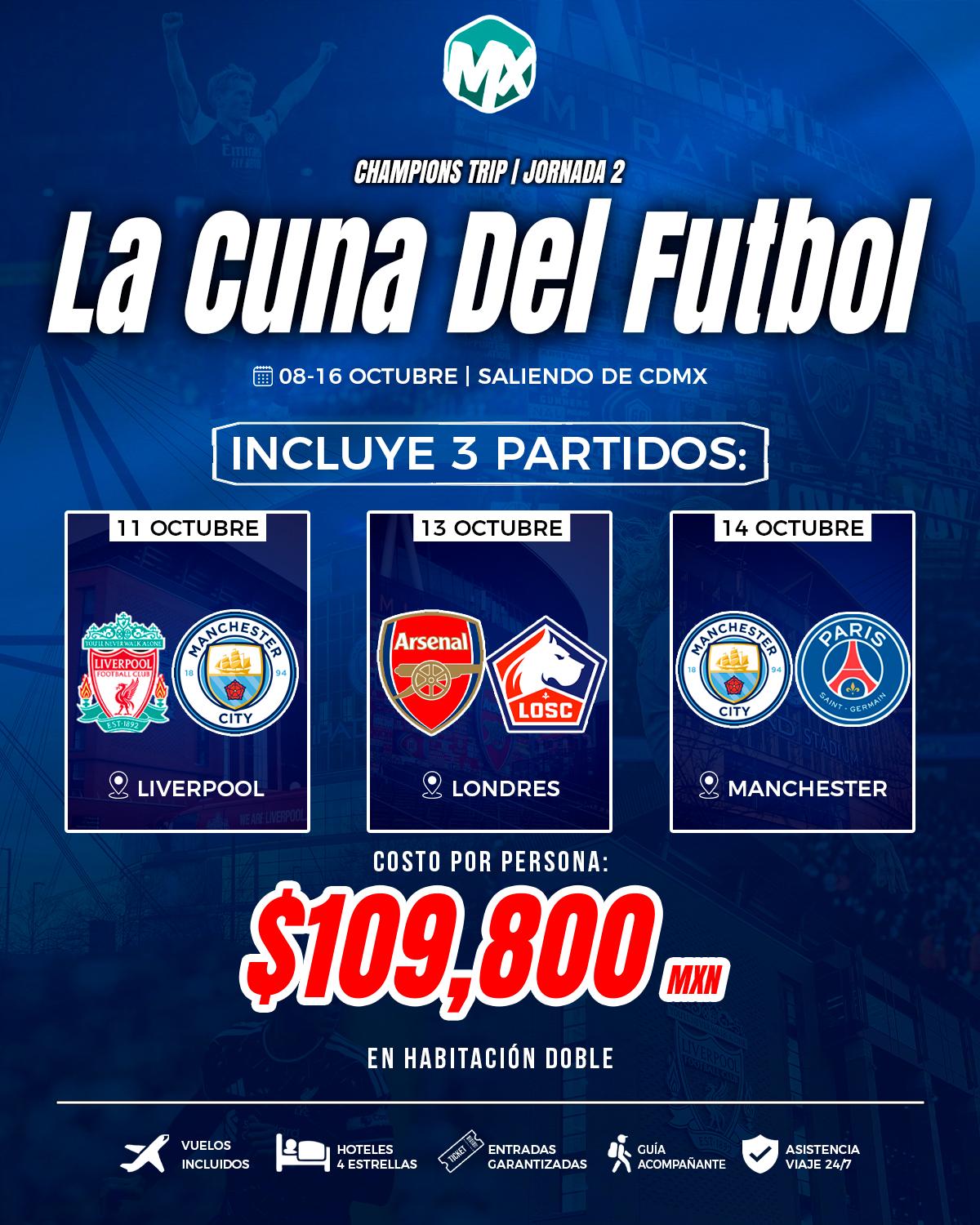 Volante de la Jornada 2, La Cuna del Futbol, del 08 - 16 octubre, saliendo de CDMX. Partidos incluidos: 11 octubre: Liverpool vs Manchester City, en Liverpool; 13 octubre: Arsenal vs Lille, en Londres; 14 octubre: Manchester City vs PSG, en Manchester. Costo por persona $109,800 MXN en habitación doble, con vuelos, hotel 4 estrellas, entradas garantizadas y guía acompañante.